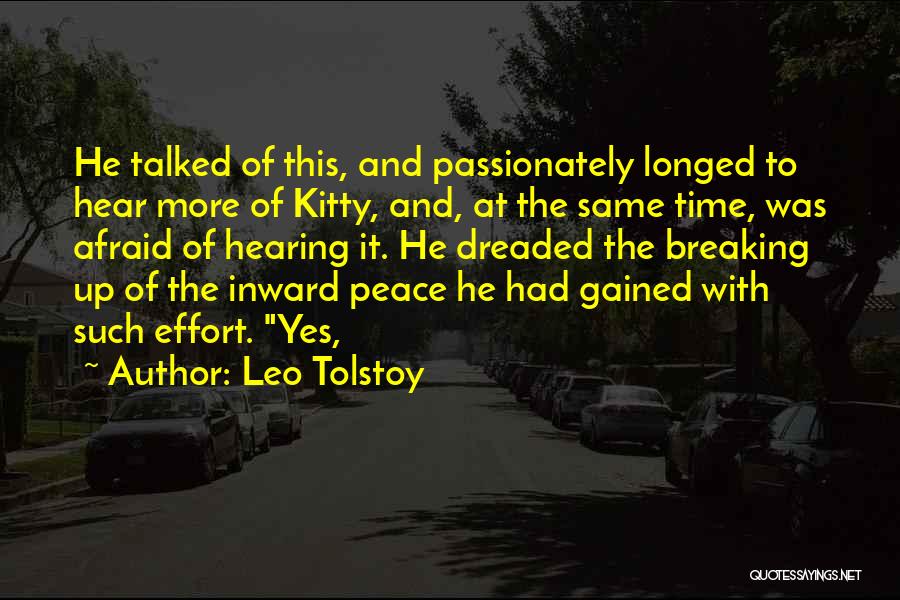 Leo Tolstoy Quotes: He Talked Of This, And Passionately Longed To Hear More Of Kitty, And, At The Same Time, Was Afraid Of