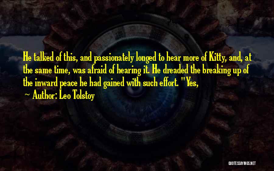 Leo Tolstoy Quotes: He Talked Of This, And Passionately Longed To Hear More Of Kitty, And, At The Same Time, Was Afraid Of