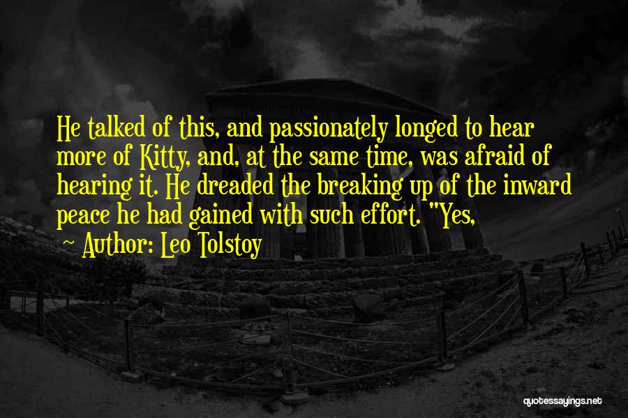 Leo Tolstoy Quotes: He Talked Of This, And Passionately Longed To Hear More Of Kitty, And, At The Same Time, Was Afraid Of
