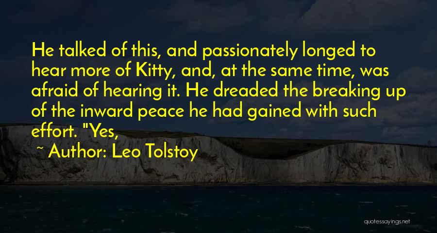 Leo Tolstoy Quotes: He Talked Of This, And Passionately Longed To Hear More Of Kitty, And, At The Same Time, Was Afraid Of
