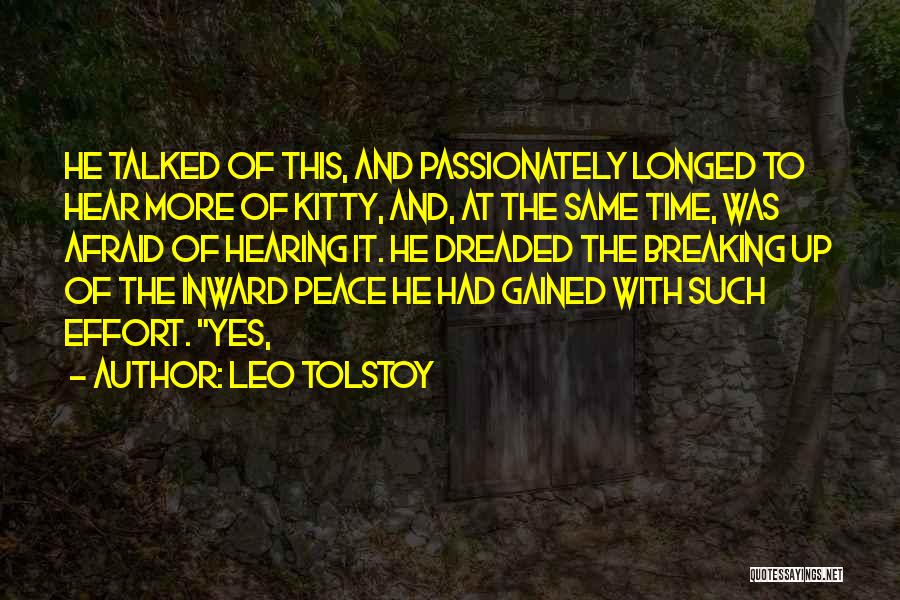 Leo Tolstoy Quotes: He Talked Of This, And Passionately Longed To Hear More Of Kitty, And, At The Same Time, Was Afraid Of