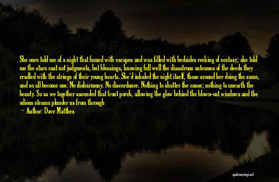 Dave Matthes Quotes: She Once Told Me Of A Night That Fumed With Escapes And Was Filled With Bedsides Reeking Of Ecstasy; She