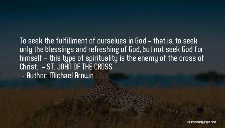 Michael Brown Quotes: To Seek The Fulfillment Of Ourselves In God - That Is, To Seek Only The Blessings And Refreshing Of God,