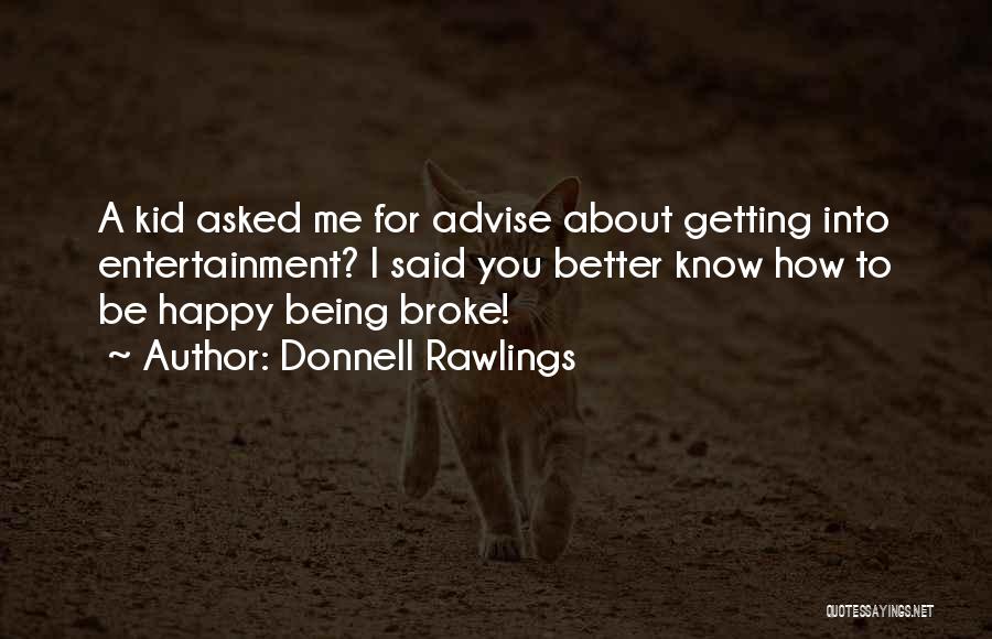 Donnell Rawlings Quotes: A Kid Asked Me For Advise About Getting Into Entertainment? I Said You Better Know How To Be Happy Being