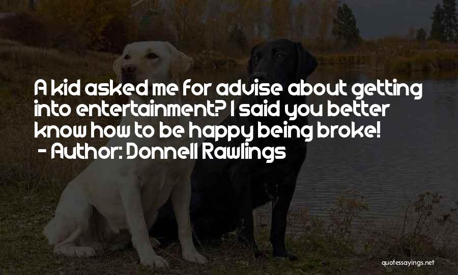 Donnell Rawlings Quotes: A Kid Asked Me For Advise About Getting Into Entertainment? I Said You Better Know How To Be Happy Being