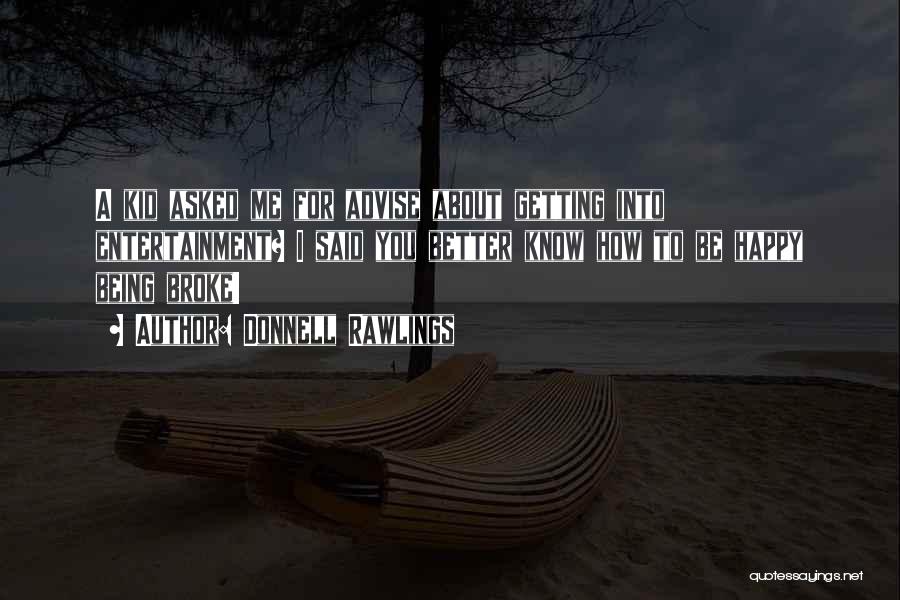 Donnell Rawlings Quotes: A Kid Asked Me For Advise About Getting Into Entertainment? I Said You Better Know How To Be Happy Being