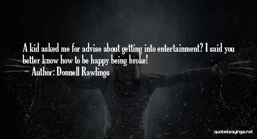 Donnell Rawlings Quotes: A Kid Asked Me For Advise About Getting Into Entertainment? I Said You Better Know How To Be Happy Being