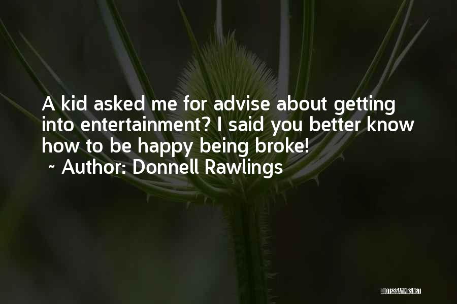 Donnell Rawlings Quotes: A Kid Asked Me For Advise About Getting Into Entertainment? I Said You Better Know How To Be Happy Being