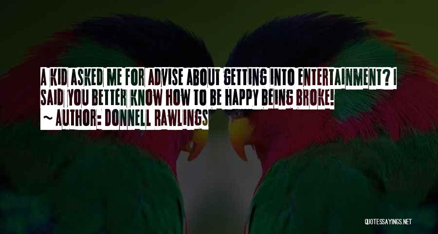 Donnell Rawlings Quotes: A Kid Asked Me For Advise About Getting Into Entertainment? I Said You Better Know How To Be Happy Being