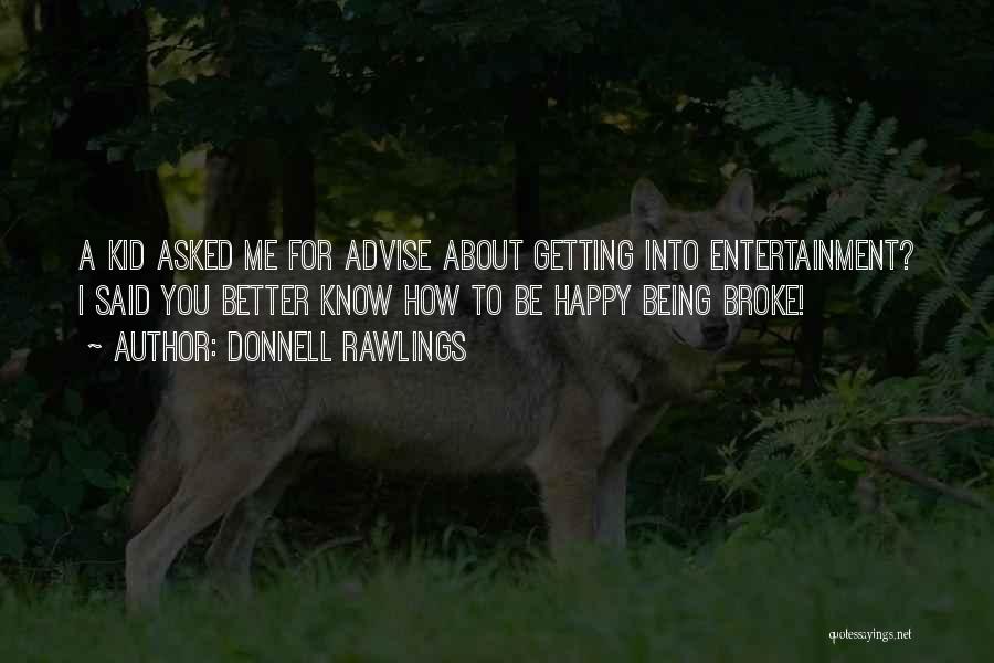 Donnell Rawlings Quotes: A Kid Asked Me For Advise About Getting Into Entertainment? I Said You Better Know How To Be Happy Being