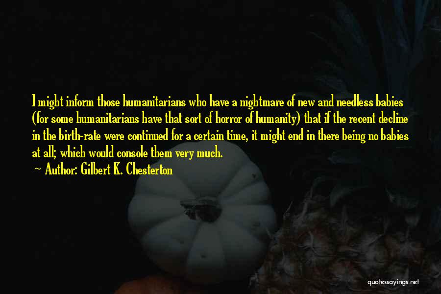 Gilbert K. Chesterton Quotes: I Might Inform Those Humanitarians Who Have A Nightmare Of New And Needless Babies (for Some Humanitarians Have That Sort