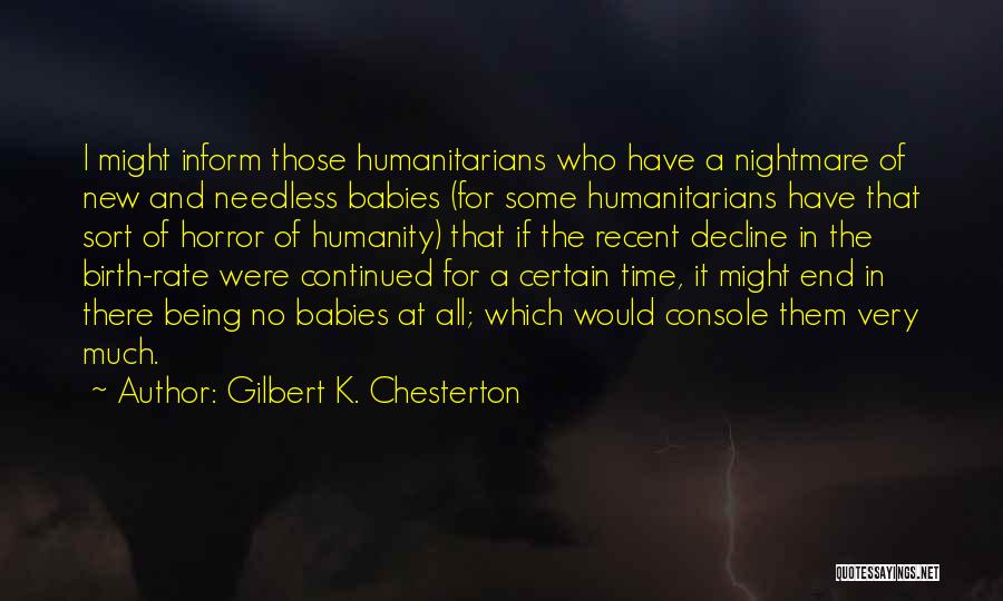 Gilbert K. Chesterton Quotes: I Might Inform Those Humanitarians Who Have A Nightmare Of New And Needless Babies (for Some Humanitarians Have That Sort