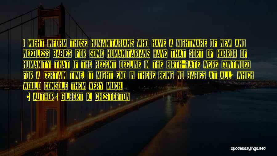 Gilbert K. Chesterton Quotes: I Might Inform Those Humanitarians Who Have A Nightmare Of New And Needless Babies (for Some Humanitarians Have That Sort