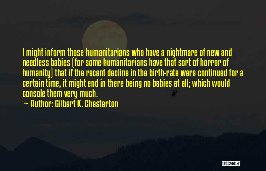 Gilbert K. Chesterton Quotes: I Might Inform Those Humanitarians Who Have A Nightmare Of New And Needless Babies (for Some Humanitarians Have That Sort