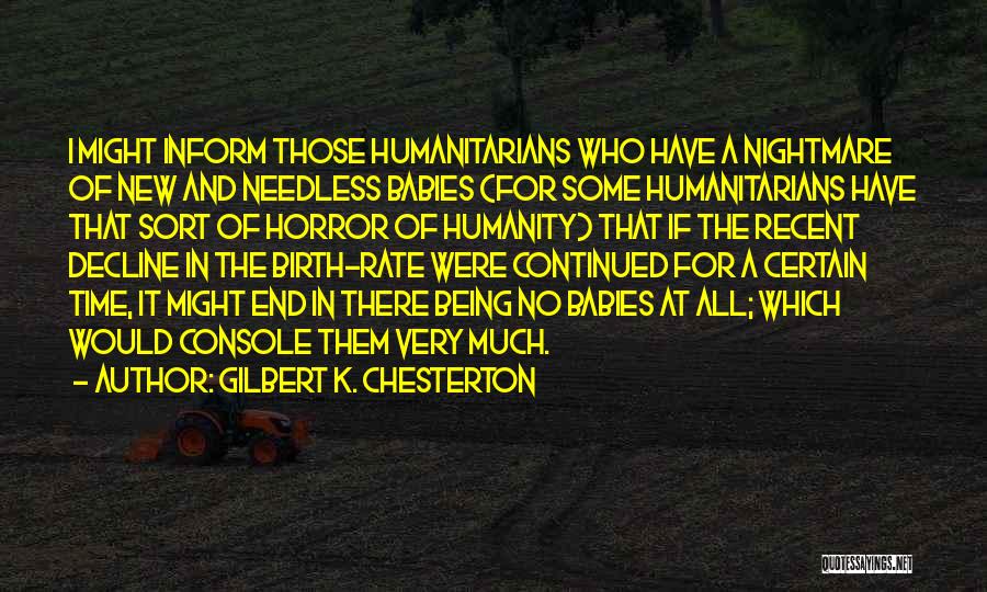 Gilbert K. Chesterton Quotes: I Might Inform Those Humanitarians Who Have A Nightmare Of New And Needless Babies (for Some Humanitarians Have That Sort