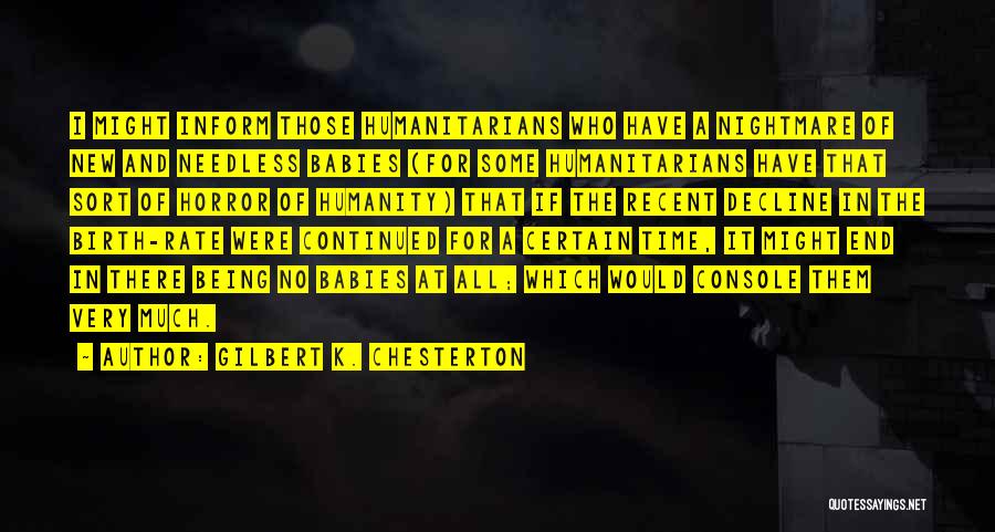 Gilbert K. Chesterton Quotes: I Might Inform Those Humanitarians Who Have A Nightmare Of New And Needless Babies (for Some Humanitarians Have That Sort