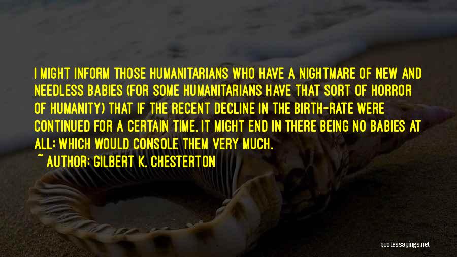 Gilbert K. Chesterton Quotes: I Might Inform Those Humanitarians Who Have A Nightmare Of New And Needless Babies (for Some Humanitarians Have That Sort