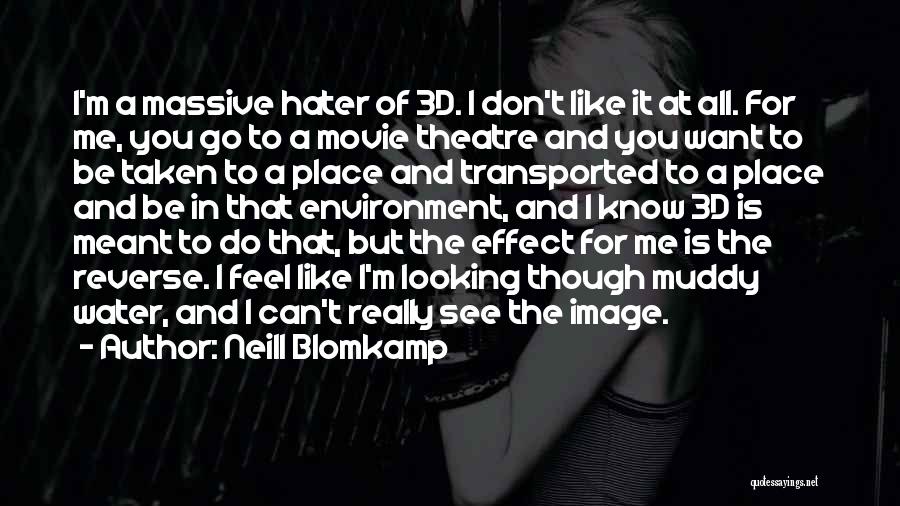 Neill Blomkamp Quotes: I'm A Massive Hater Of 3d. I Don't Like It At All. For Me, You Go To A Movie Theatre