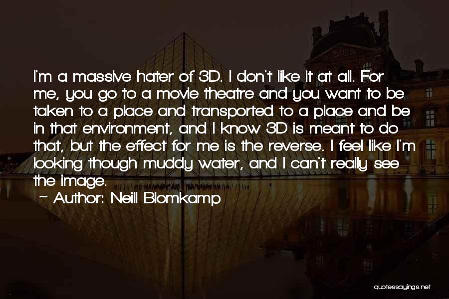 Neill Blomkamp Quotes: I'm A Massive Hater Of 3d. I Don't Like It At All. For Me, You Go To A Movie Theatre