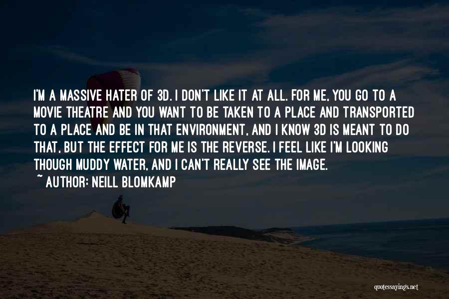 Neill Blomkamp Quotes: I'm A Massive Hater Of 3d. I Don't Like It At All. For Me, You Go To A Movie Theatre