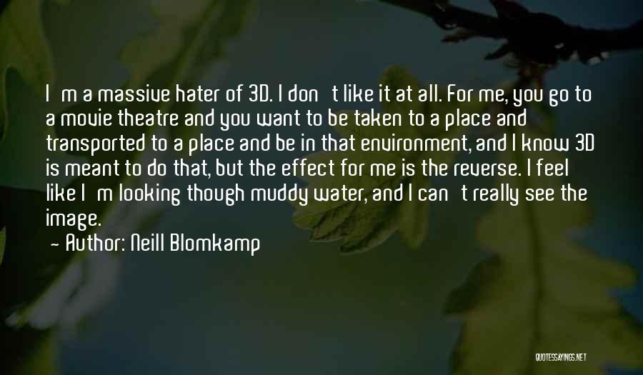 Neill Blomkamp Quotes: I'm A Massive Hater Of 3d. I Don't Like It At All. For Me, You Go To A Movie Theatre