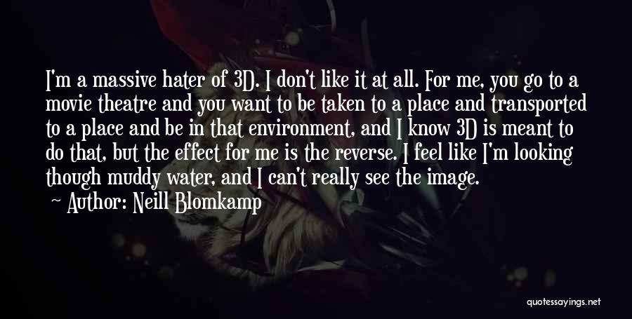 Neill Blomkamp Quotes: I'm A Massive Hater Of 3d. I Don't Like It At All. For Me, You Go To A Movie Theatre