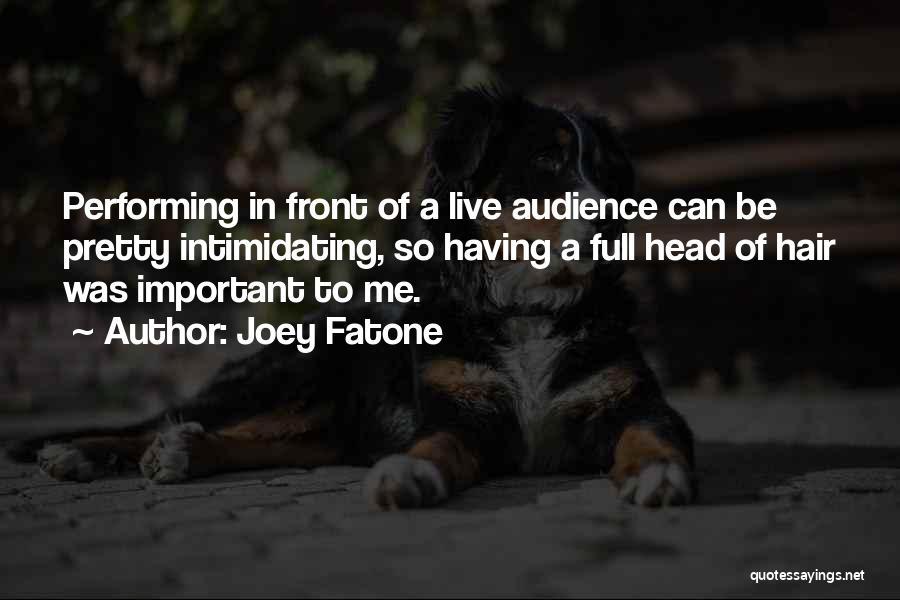 Joey Fatone Quotes: Performing In Front Of A Live Audience Can Be Pretty Intimidating, So Having A Full Head Of Hair Was Important