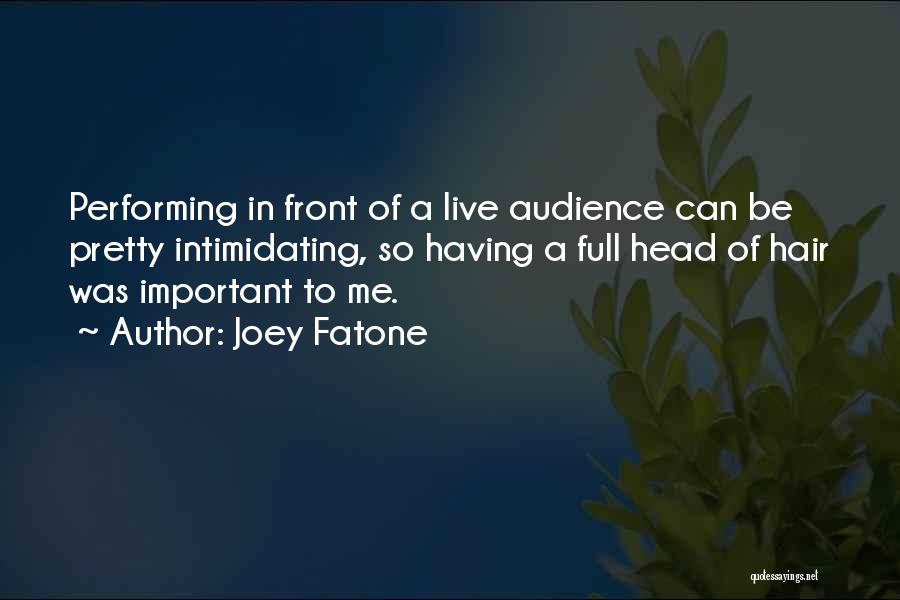 Joey Fatone Quotes: Performing In Front Of A Live Audience Can Be Pretty Intimidating, So Having A Full Head Of Hair Was Important