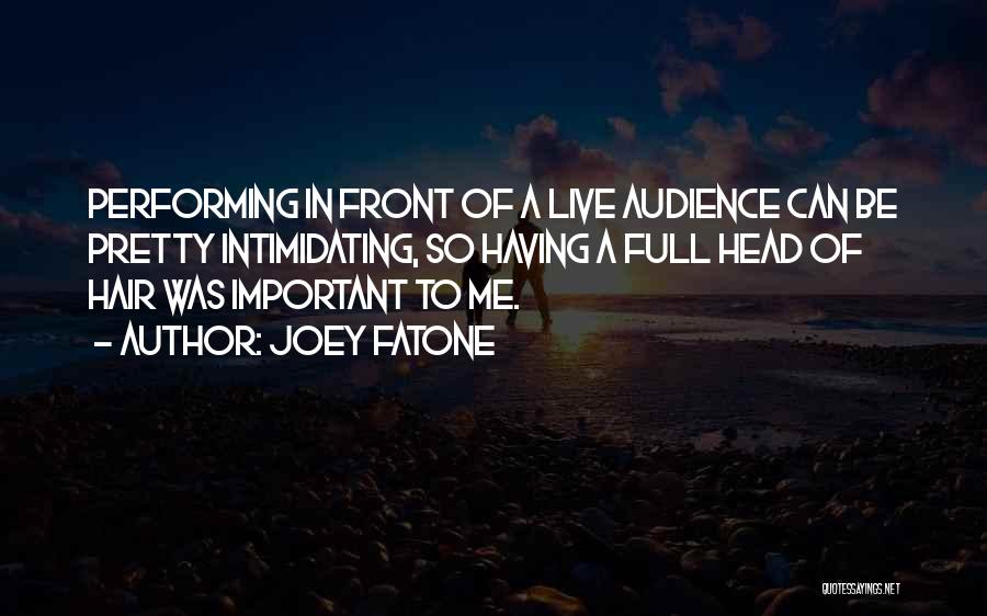 Joey Fatone Quotes: Performing In Front Of A Live Audience Can Be Pretty Intimidating, So Having A Full Head Of Hair Was Important