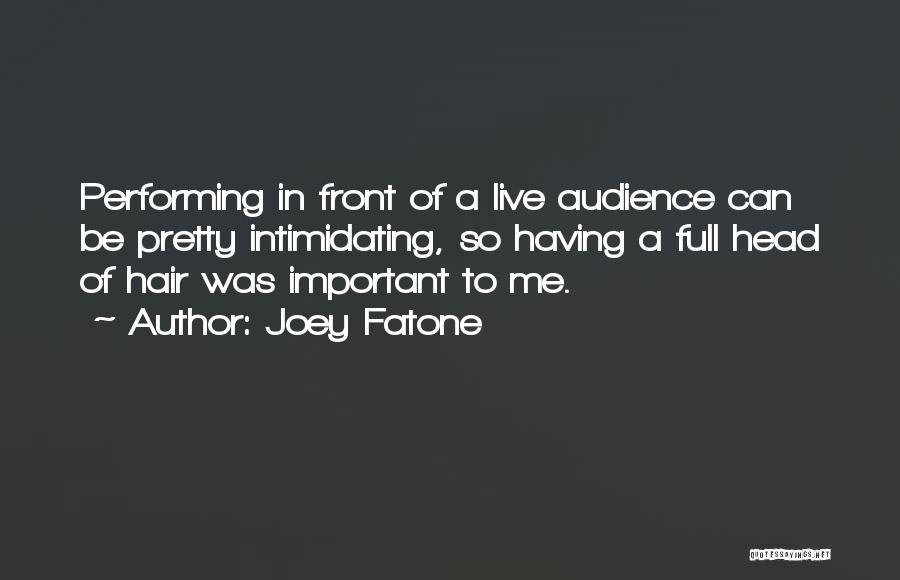 Joey Fatone Quotes: Performing In Front Of A Live Audience Can Be Pretty Intimidating, So Having A Full Head Of Hair Was Important