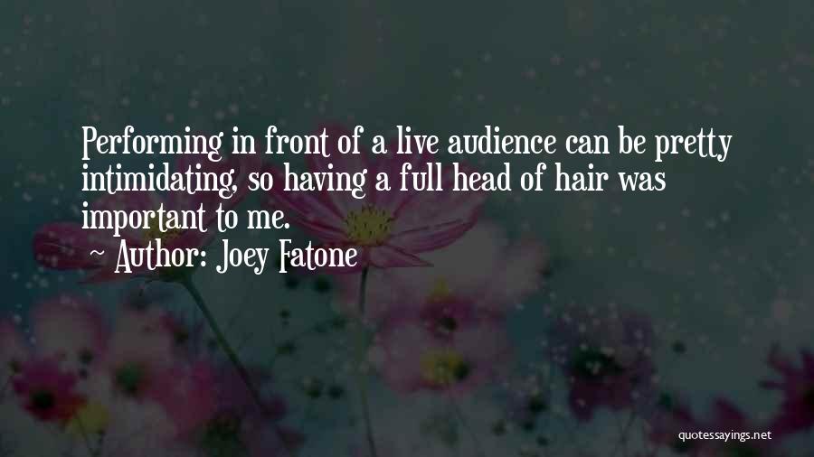 Joey Fatone Quotes: Performing In Front Of A Live Audience Can Be Pretty Intimidating, So Having A Full Head Of Hair Was Important