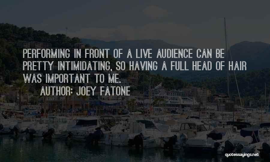 Joey Fatone Quotes: Performing In Front Of A Live Audience Can Be Pretty Intimidating, So Having A Full Head Of Hair Was Important