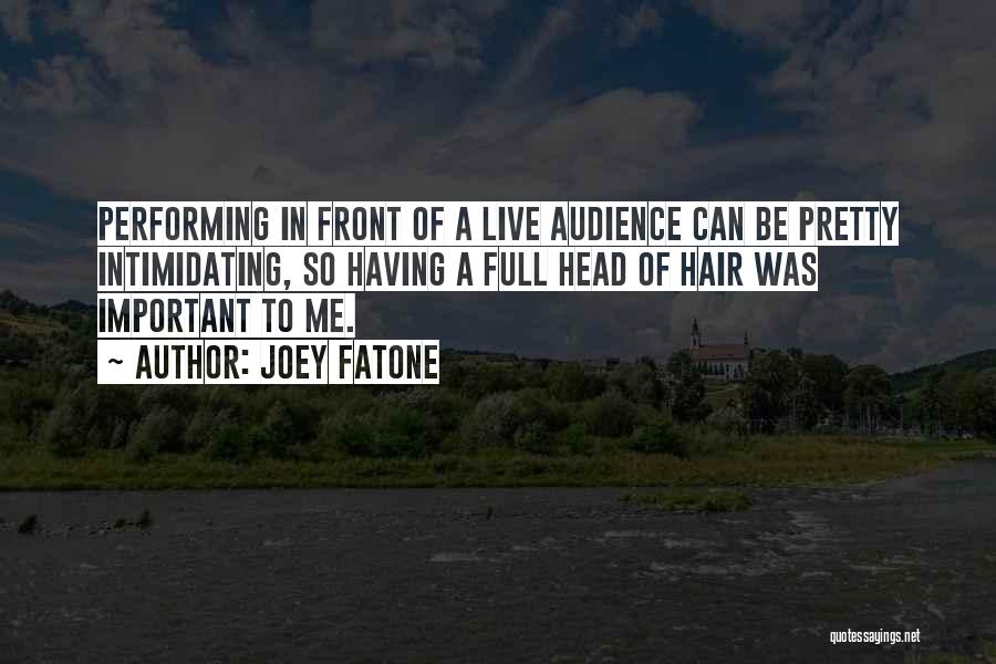 Joey Fatone Quotes: Performing In Front Of A Live Audience Can Be Pretty Intimidating, So Having A Full Head Of Hair Was Important