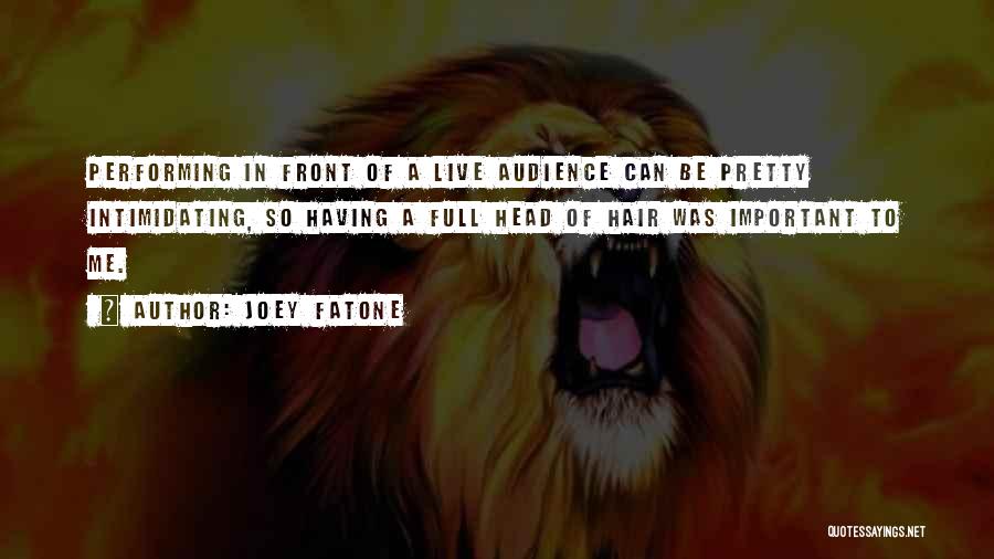 Joey Fatone Quotes: Performing In Front Of A Live Audience Can Be Pretty Intimidating, So Having A Full Head Of Hair Was Important