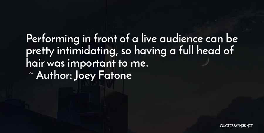 Joey Fatone Quotes: Performing In Front Of A Live Audience Can Be Pretty Intimidating, So Having A Full Head Of Hair Was Important