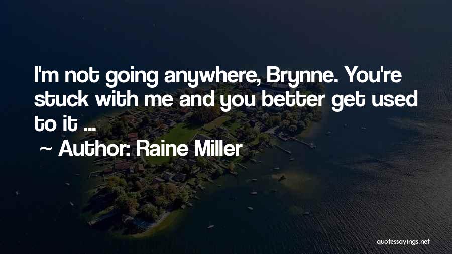 Raine Miller Quotes: I'm Not Going Anywhere, Brynne. You're Stuck With Me And You Better Get Used To It ...