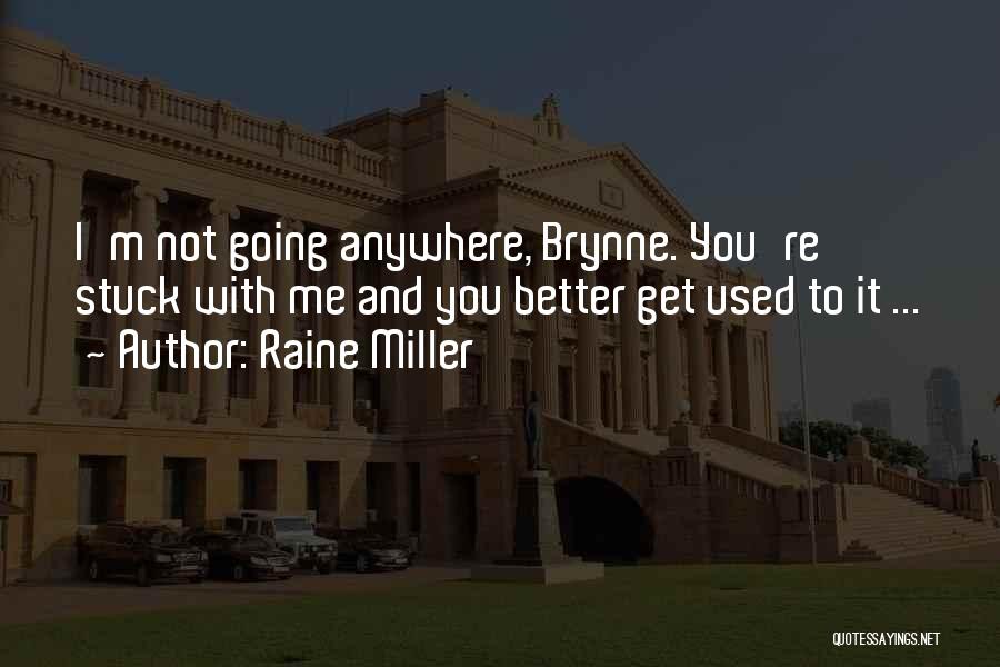 Raine Miller Quotes: I'm Not Going Anywhere, Brynne. You're Stuck With Me And You Better Get Used To It ...