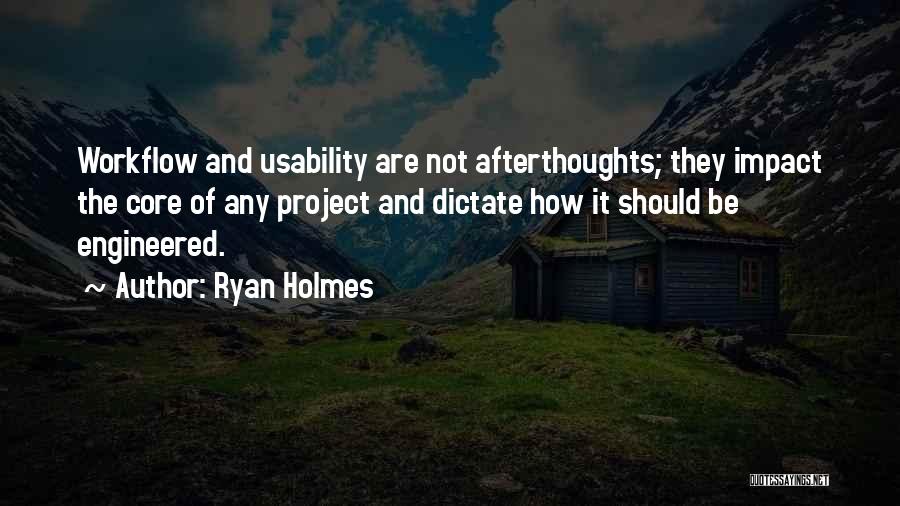 Ryan Holmes Quotes: Workflow And Usability Are Not Afterthoughts; They Impact The Core Of Any Project And Dictate How It Should Be Engineered.