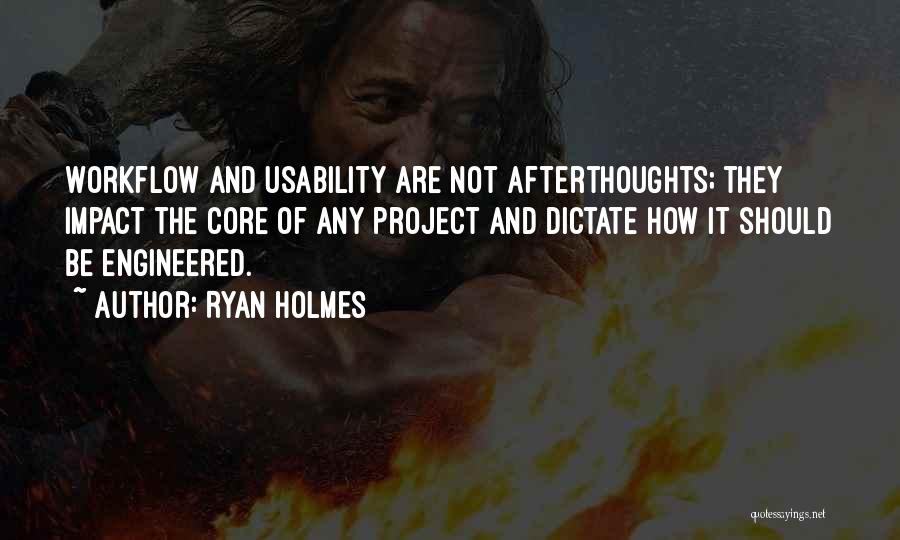 Ryan Holmes Quotes: Workflow And Usability Are Not Afterthoughts; They Impact The Core Of Any Project And Dictate How It Should Be Engineered.