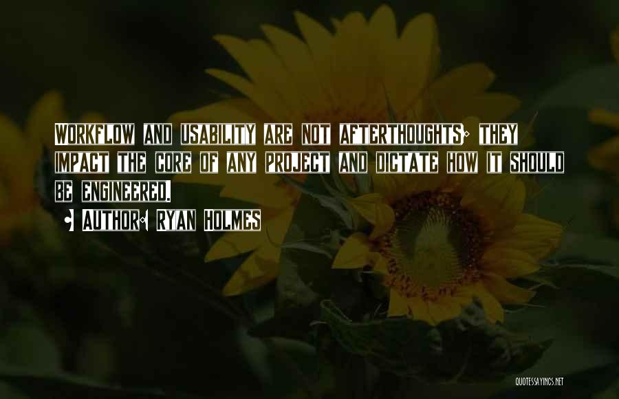 Ryan Holmes Quotes: Workflow And Usability Are Not Afterthoughts; They Impact The Core Of Any Project And Dictate How It Should Be Engineered.