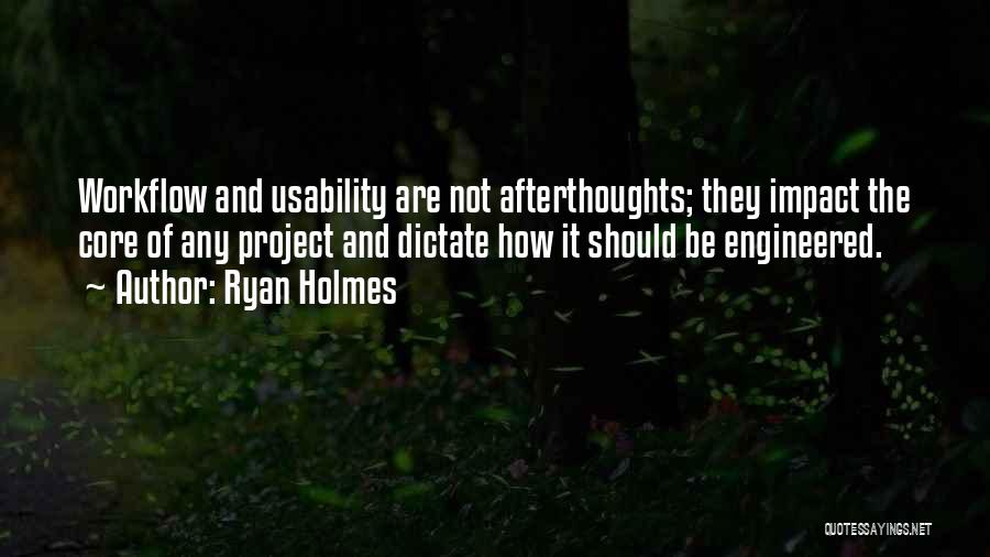 Ryan Holmes Quotes: Workflow And Usability Are Not Afterthoughts; They Impact The Core Of Any Project And Dictate How It Should Be Engineered.