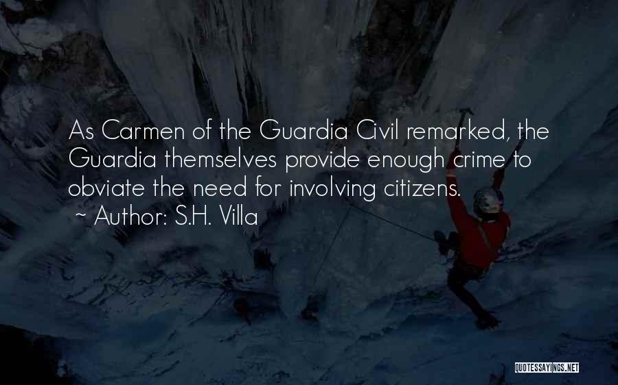S.H. Villa Quotes: As Carmen Of The Guardia Civil Remarked, The Guardia Themselves Provide Enough Crime To Obviate The Need For Involving Citizens.