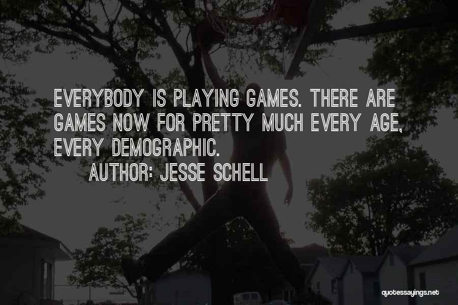 Jesse Schell Quotes: Everybody Is Playing Games. There Are Games Now For Pretty Much Every Age, Every Demographic.