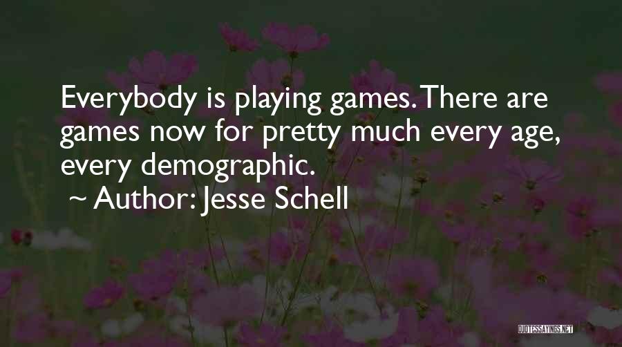 Jesse Schell Quotes: Everybody Is Playing Games. There Are Games Now For Pretty Much Every Age, Every Demographic.