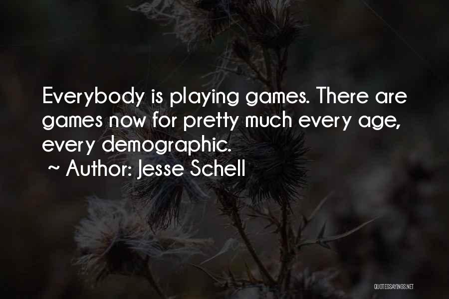 Jesse Schell Quotes: Everybody Is Playing Games. There Are Games Now For Pretty Much Every Age, Every Demographic.