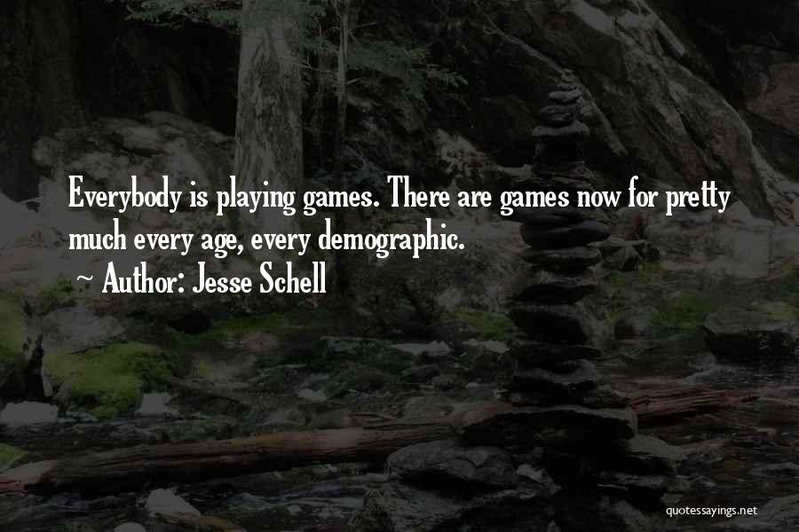 Jesse Schell Quotes: Everybody Is Playing Games. There Are Games Now For Pretty Much Every Age, Every Demographic.