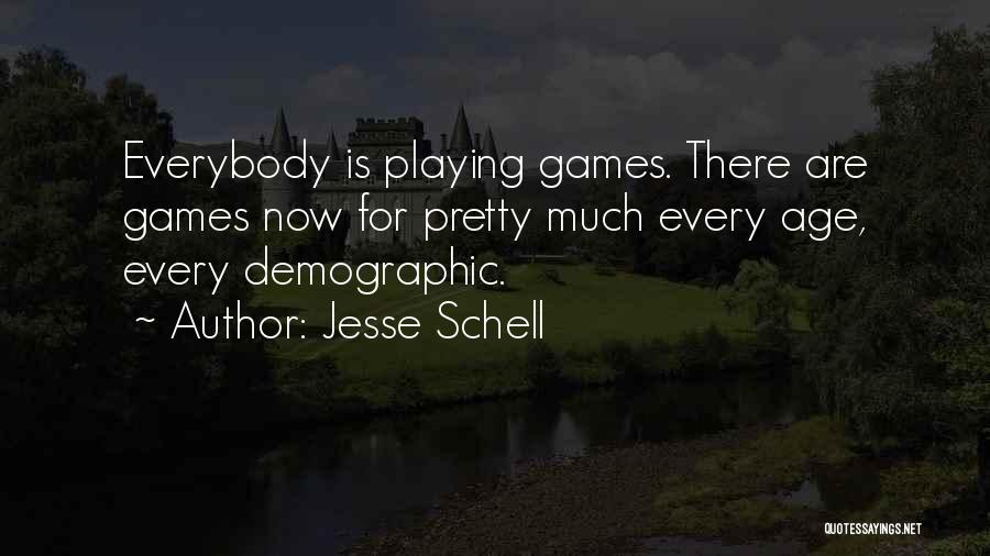 Jesse Schell Quotes: Everybody Is Playing Games. There Are Games Now For Pretty Much Every Age, Every Demographic.
