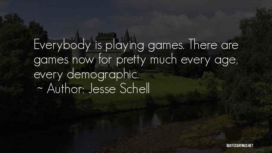 Jesse Schell Quotes: Everybody Is Playing Games. There Are Games Now For Pretty Much Every Age, Every Demographic.