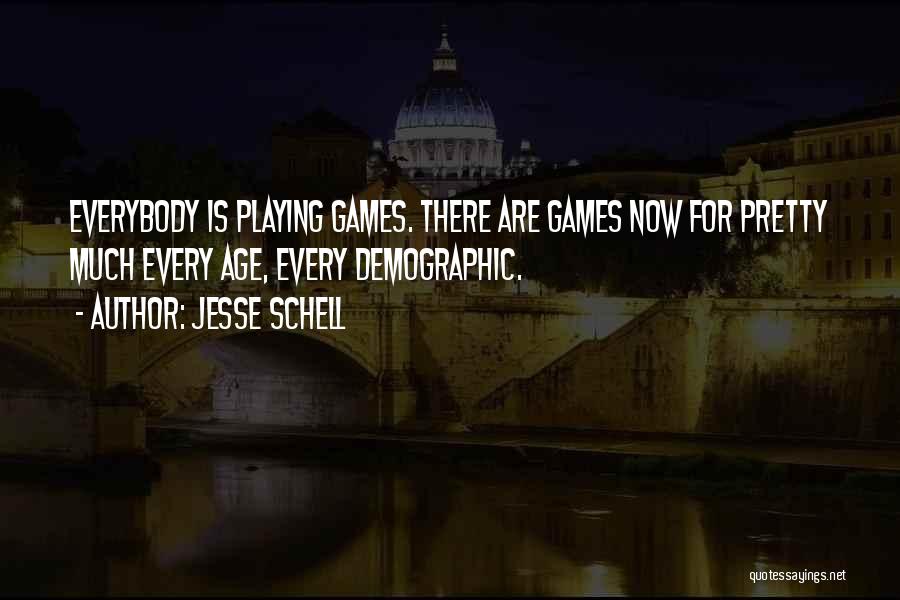 Jesse Schell Quotes: Everybody Is Playing Games. There Are Games Now For Pretty Much Every Age, Every Demographic.