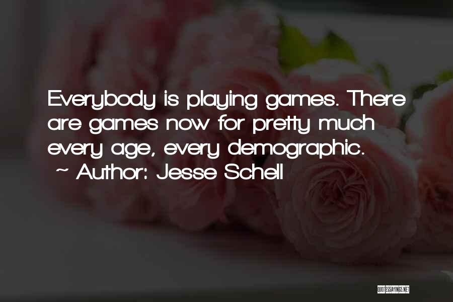 Jesse Schell Quotes: Everybody Is Playing Games. There Are Games Now For Pretty Much Every Age, Every Demographic.